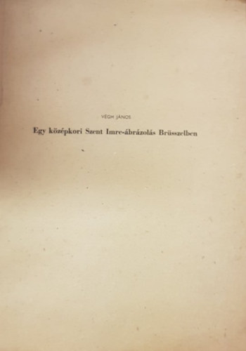 Vgh Jnos  (szerk.) - Egy kzpkori Szent Imre-brzols Brsszelben