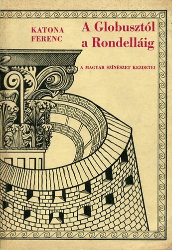 Katona Ferenc - A Globusztl a Rondellig (A magyar sznszet kezdetei)