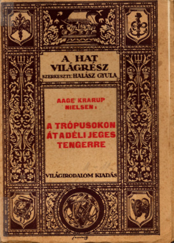 Aage Krarup Nielsen - A trpusokon t a dli jeges tengerre - cetvadszok tja (A Hat Vilgrsz - Utazsok s felfedezsek)