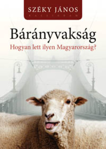 Sz�ky J�nos - B�r�nyvaks�g - Hogyan lett ilyen Magyarorsz�g?