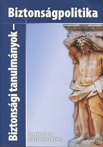 Gazdag Ferenc  (szerk.) - Biztonsgi tanulmnyok - Biztonsgpolitika