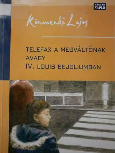 Dr. Krmendi Lajos - Telefax a megvltnak avagy IV. Louis Bejgliumban