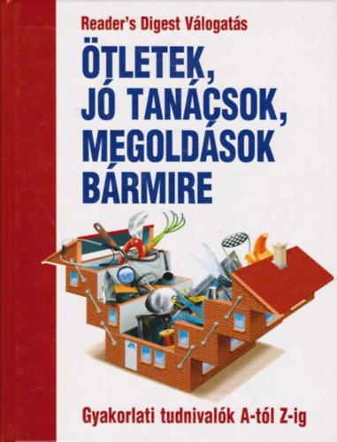 Szerk.: Bencz�di Magda-Nagyn� M�sz�ros Ilona - �tletek, j� tan�csok, megold�sok b�rmire (Gyakorlati tudnival�k A-t�l Z-ig)