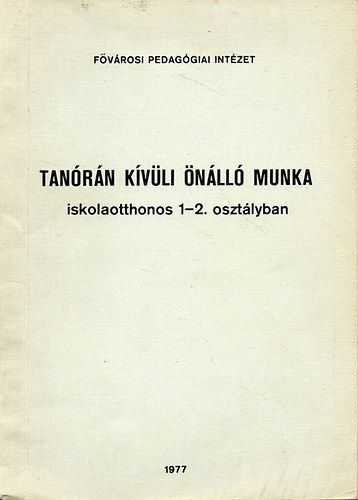 Bir� J�zsefn�; Dr. Juh�sz Antaln�; V�rnai Tiborn� - Tan�r�n k�v�li �n�ll� munka iskolaotthonos 1-2. oszt�lyban