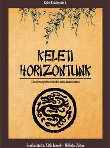 Tóth József; Wilhelm Zoltán (szerk.) - Keleti horizontunk - Tanulmánykötet Bárdi László tiszteletére