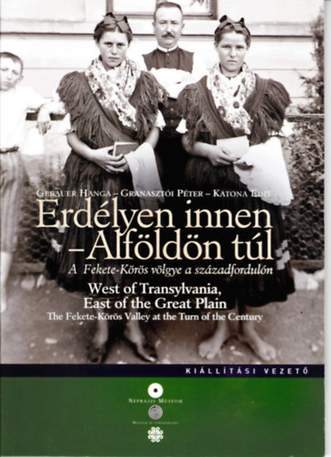 Gebauer Hanga - Granasztói Péter - Katona Edit - Erdélyen innen - Alföldön túl. A Fekete-Körös völgye a századfordulón. West of Transylvania, East of great Plain. (kiállítási katalógus 2013)