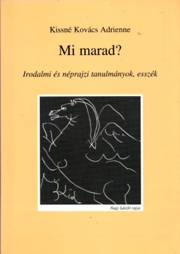 Kissné Kovács Adrienne - Mi marad?- Irodalmi és néprajzi tanulmányok, esszék (dedikált)