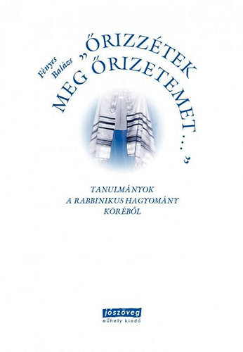 Fnyes Balzs - rizztek meg rizetemet... - Tanulmnyok a rabbinikus hagyomny krbl