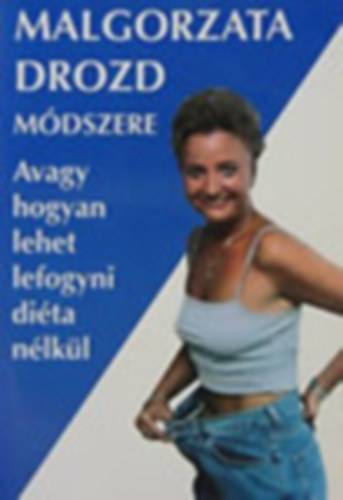 Malgorzata Drozd - Malgorzata Drozd m�dszere - avagy, hogyan lehet lefogyni di�ta n�lk�l