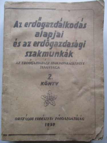 Psa Jnos; Rad Gbor; Vrfalvi Jnos; Balogh Ferenc; Mesk Jzsef; Balsai Mikls; Kauffman Jzsef - Az erdgazdlkods alapjai s az erdgazdasgi szakmunkk 2. knyv - Az erdgazdasgi szakmunkskpzs tananyaga