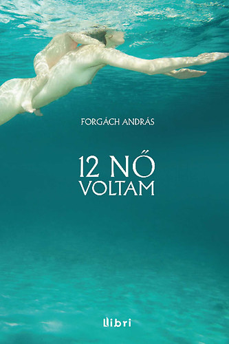 Forgách András - 12 nő voltam