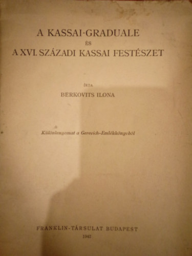 Berkovits Ilona - A Kassai - Graduale s a XVI. szzadi kassai festszet ( Klnlenyomat a Gerevich-Emlkknyvbl )