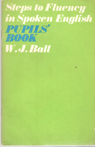 W. J. Ball - Steps to fluency in spoken english - pupils book
