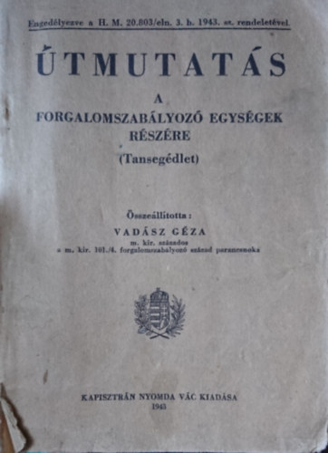 Vad�sz G�za  (�ssze�ll.) - �tmutat�s a forgalomszab�lyoz� egys�gek r�sz�re (Tanseg�dlet)