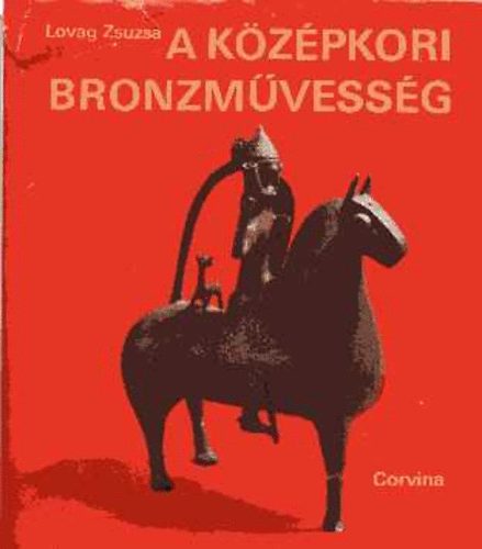 Lovag Zsuzsa - A középkori bronzművesség