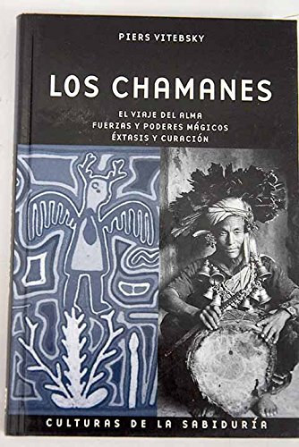 Piers Vitebsky - Los Chamanes El viaje del Alma fuerzas y poderes mágicos éxtasis y curación