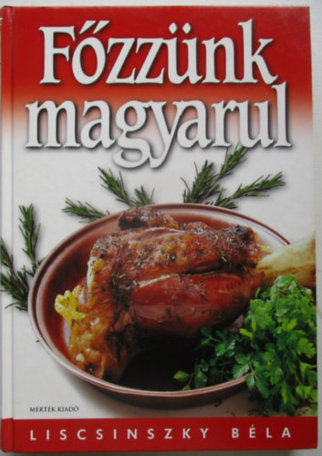 Liscsinszky Béla - Főzzünk magyarul