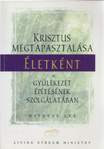 Witness Lee - Krisztus megtapasztalsa letknt (a gylekezet ptsnek szolglatban)
