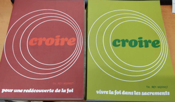 Th�odule Rey-Mermet - Croire 1-3. (I-II.): 1.: Pour une red�couverte de la foi + 2.: Vivre la foi dans les sacrements (Droguet & Ardant)