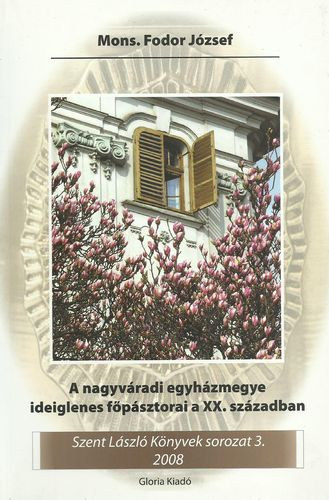 Mons. Fodor J�zsef - A Nagyv�radi egyh�zmegye ideiglenes f�p�sztorai a XX.sz�zadban