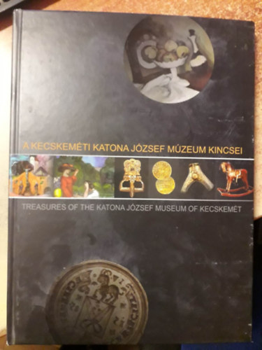 A kecskemti Katona Jzsef Mzeum kincsei / Treasures of the Katona Jzsef Museum of Kecskemt