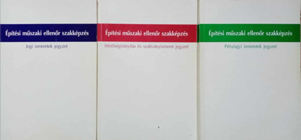Dr. Dr. B�lint Julianna, Kakuk Lajosn� Csan�dy K�roly - �p�t�si m�szaki ellen�r szakk�pz�s (3 k�tet) Jogi ismeretek / Min�s�gir�ny�t�s �s szabv�nyismeret jegyzet / P�nz�hyi ismeretek jegyzet