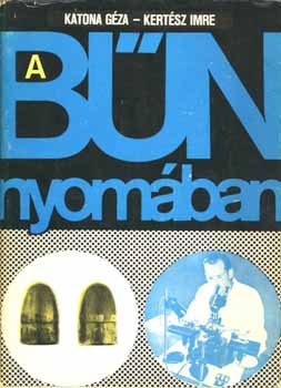 Katona G�za-Kert�sz Imre - A b�n nyom�ban (Fejezetek a kriminalisztika t�rt�net�b�l)