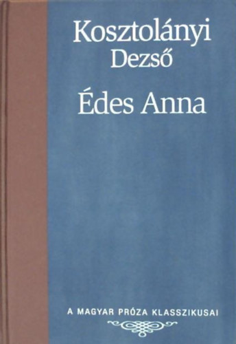 Kosztolnyi Dezs - des Anna (A Magyar Prza Klasszikusai 26.)