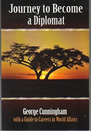 George Cunningham - Journey to Become a Diplomat: With a Guide to Careers in World Affairs