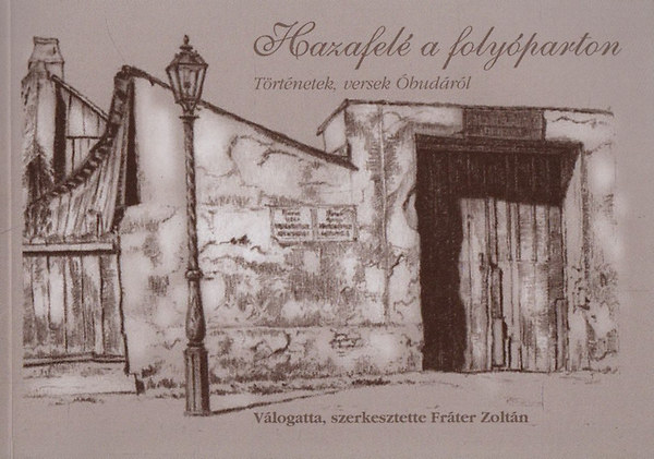 Frter Zoltn  (szerk.) - Hazafel a folyparton. Trtnetek, versek budrl