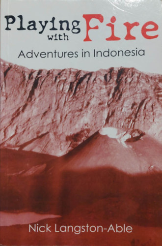 Nick Langston-Able - Playing With Fire: Adventures in Indonesia