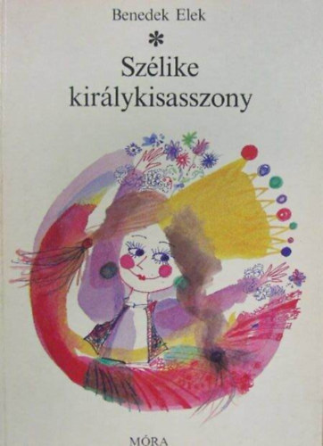 Kondor Lajos  Benedek  Elek (ill.) - Sz�like kir�lykisasszony - Hol volt, hol nem volt... (Kondor Lajos sz�nes rajzaival)