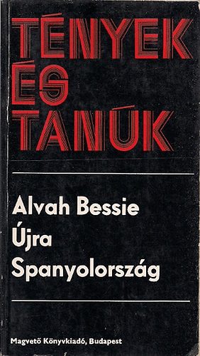 Alvah Bessie - Újra Spanyolország (Tények és tanúk)