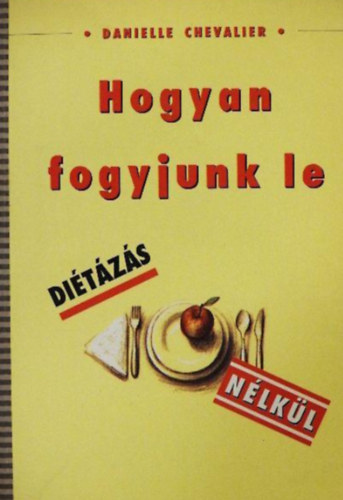 Danielle Chevalier - Hogyan fogyjunk le di�t�z�s n�lk�l