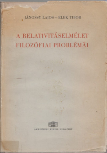Jánossy Lajos-Elek Tibor - A relativitáselmélet filozófiai problémái