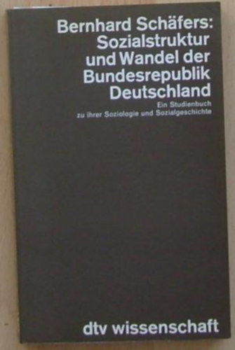 Bernhard Sch�fers - Sozialstruktur und Wandel der Bundesrepublik Deutschland (T�rsadalmi strukt�ra �s v�ltoz�s a N�met Sz�vets�gi K�zt�rsas�gban n�met nyelven)