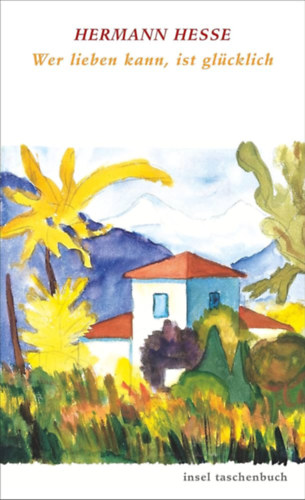 Hermann Hesse - Wer lieben kann, ist gl�cklich