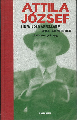 Attila Jzsef - Ein Wilder Apfelbaum Will Ich Werden - Gedichte 1916-1937