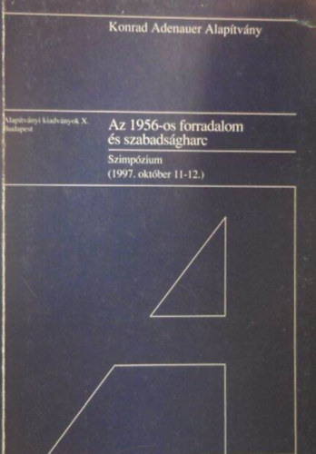 Konrad Adenauer Alaptvny - Az 1956-os forradalom s szabadsgharc : szimpzium, 1997. oktber 11-12. (Alaptvnyi kiadvnyok X.)