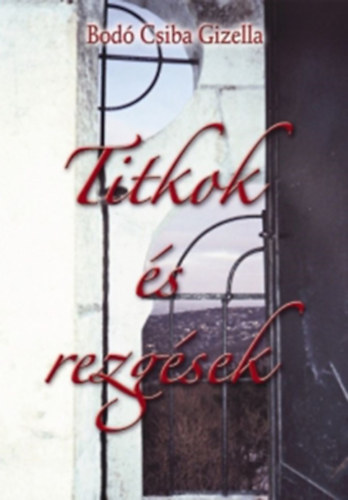 Bodó Csiba Gizella - Titkok és rezgések