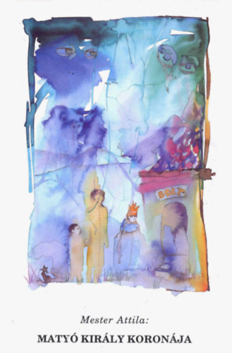 Bonyai Barbara  Mester Attila (illus.), Mester �gi (sajt� al� rendezte) - Maty� kir�ly koron�ja