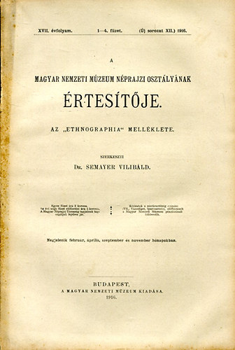 DR. Semayer Vilibld  (szerk.) - A Magyar Nemzeti Mzeum Nprajzi O. rtestje XVII. vf.1-4.fzet 1916.