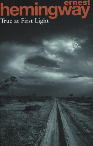 Ernest Hemingway - True at first light