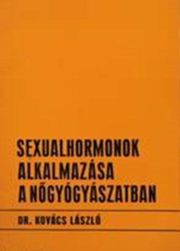 Kovács László dr. - Sexualhormonok alkalmazása a nőgyógyászatban