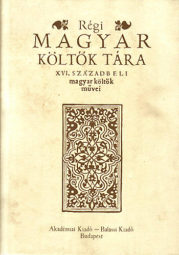 Akadmiai Kiad - Rgi magyar kltk tra XVI. szzadbeli magyar kltk mvei