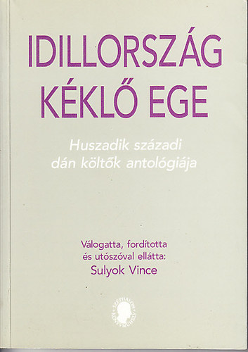 Sulyok Vince  (szerk.) - Idillorsz�g k�kl� ege (Huszadik sz�zadi d�n k�lt�k antol�gi�ja)