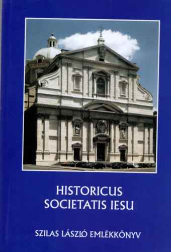 Molnr Antal  (szerk.); Szilgyi Csaba (szerk.); Zombori Istvn (szerk.) - Historicus Societatis Iesu: Szilas Lszl emlkknyv