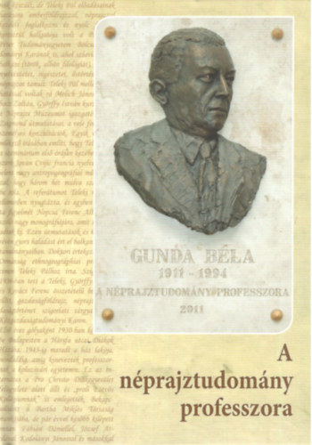 Bartha Elek  (szerk.) - A nprajztudomny professzora Gunda Bla 1911-1994