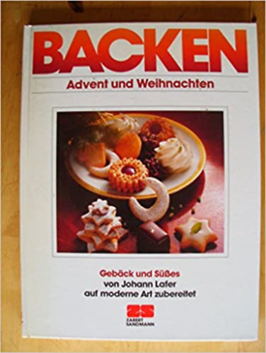 Johann Lafer - Backen. Advent und Weihnachten. Weihnachtsbacken. Gebäck und Süßes auf moderne Art zubereitet