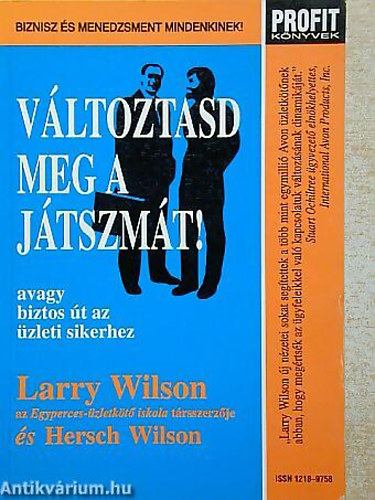 Larry Wilson - Hersch Wilson - Vltoztasd meg a jtszmt! AVAGY BIZTOS T AZ ZLETI SIKERHEZ - Profit knyvek 8.